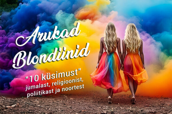 Arukad Blondiinid: “10 küsimust” jumalast, religioonist, poliitikast ja noortest